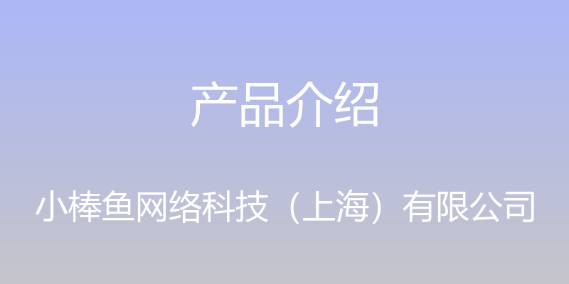 产品介绍 - 小棒鱼网络科技（上海）有限公司